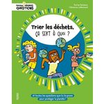 TRIER LES DECHETS, CA SERT A QUOI ? ET TOUTES LES QUESTIONS QUE TU TE POSES POUR PROTEGER LA PLANETE., Balzeau Karine