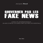 GOUVERNER PAR LES FAKES NEWS, Baud Jacques