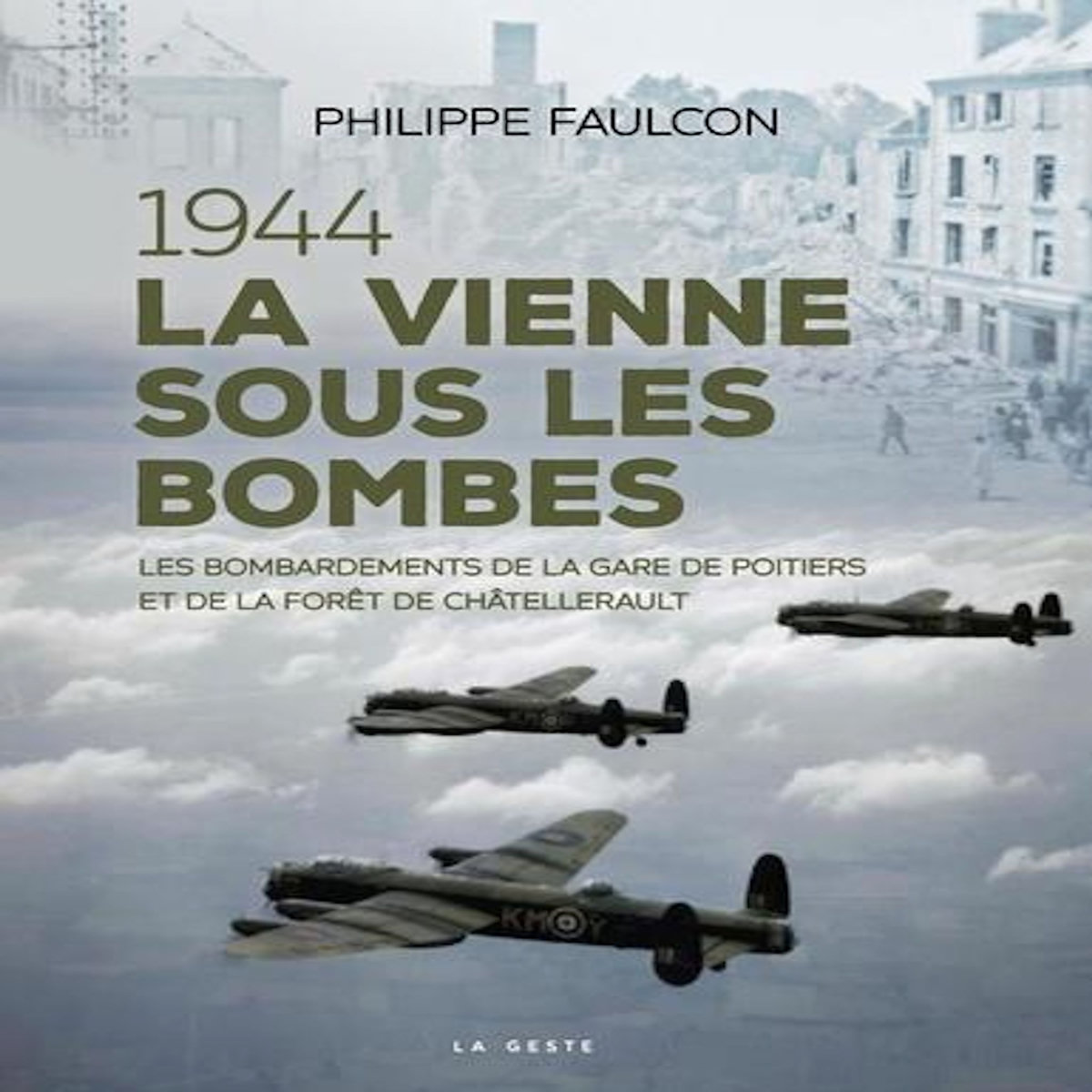 1944 - LA VIENNE SOUS LES BOMBES (GESTE), Faulcon Philippe