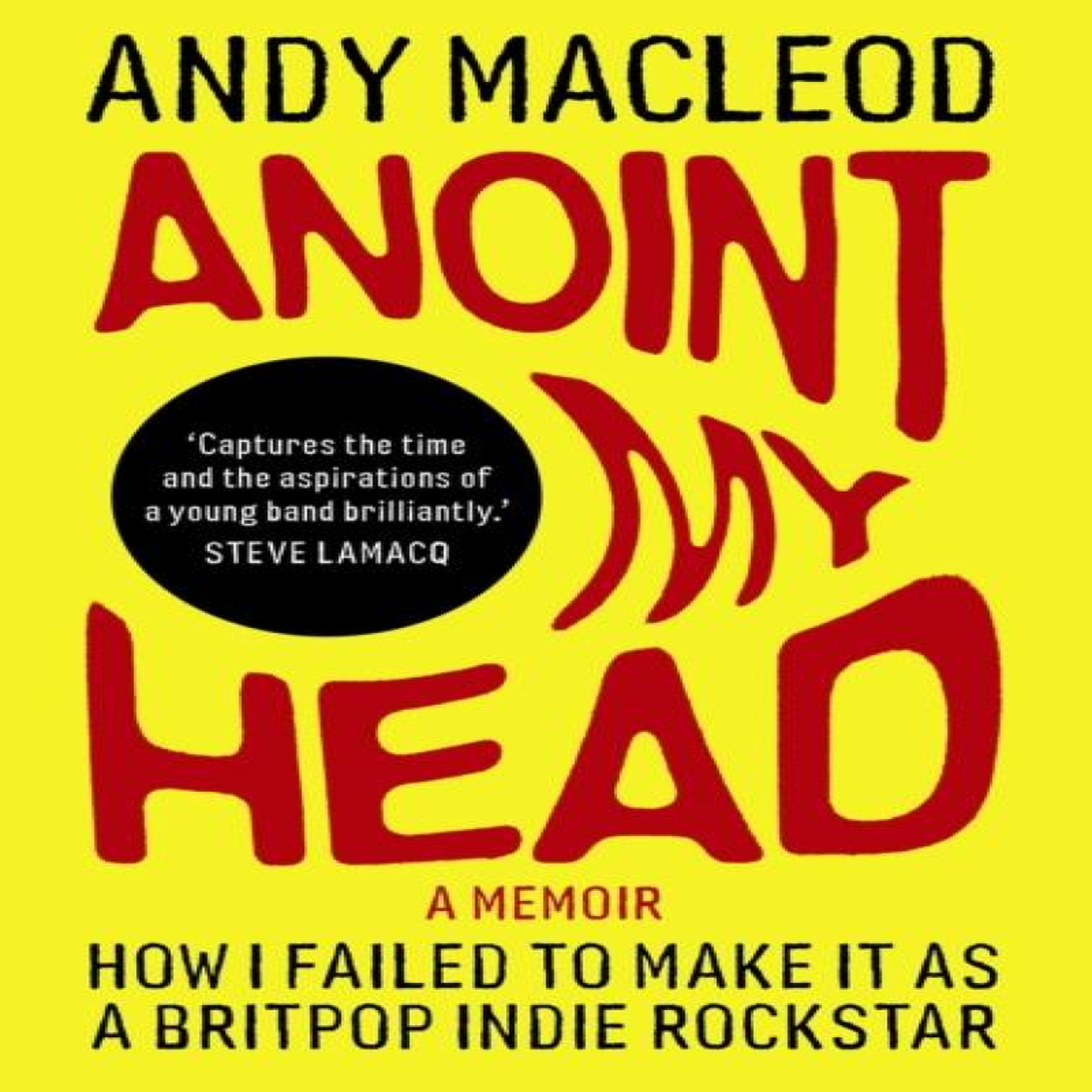 LIVRES Anoint My Head: How I Failed to Make it as a Britpop Indie-Rockstar