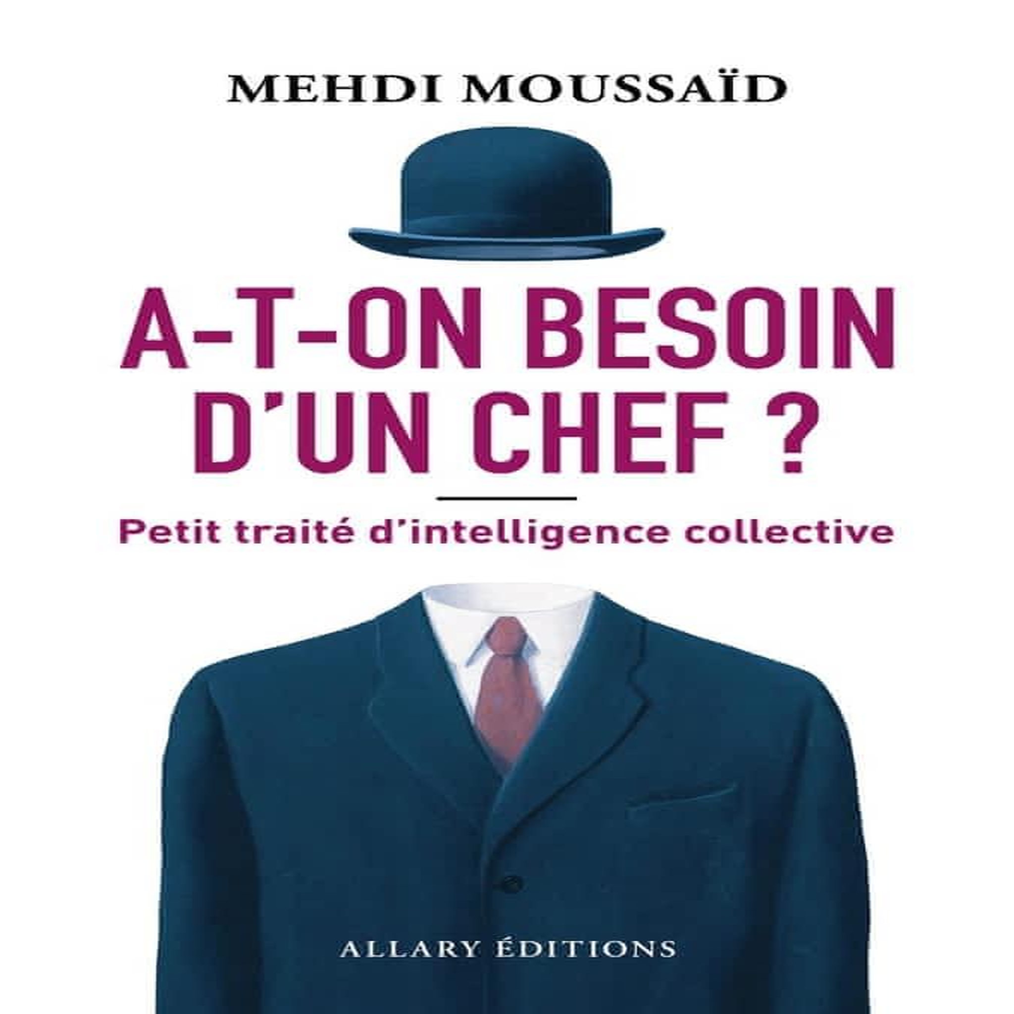 A-T-ON BESOIN D'UN CHEF ? PETIT TRAITE D'INTELLIGENCE COLLECTIVE, Moussaïd Mehdi