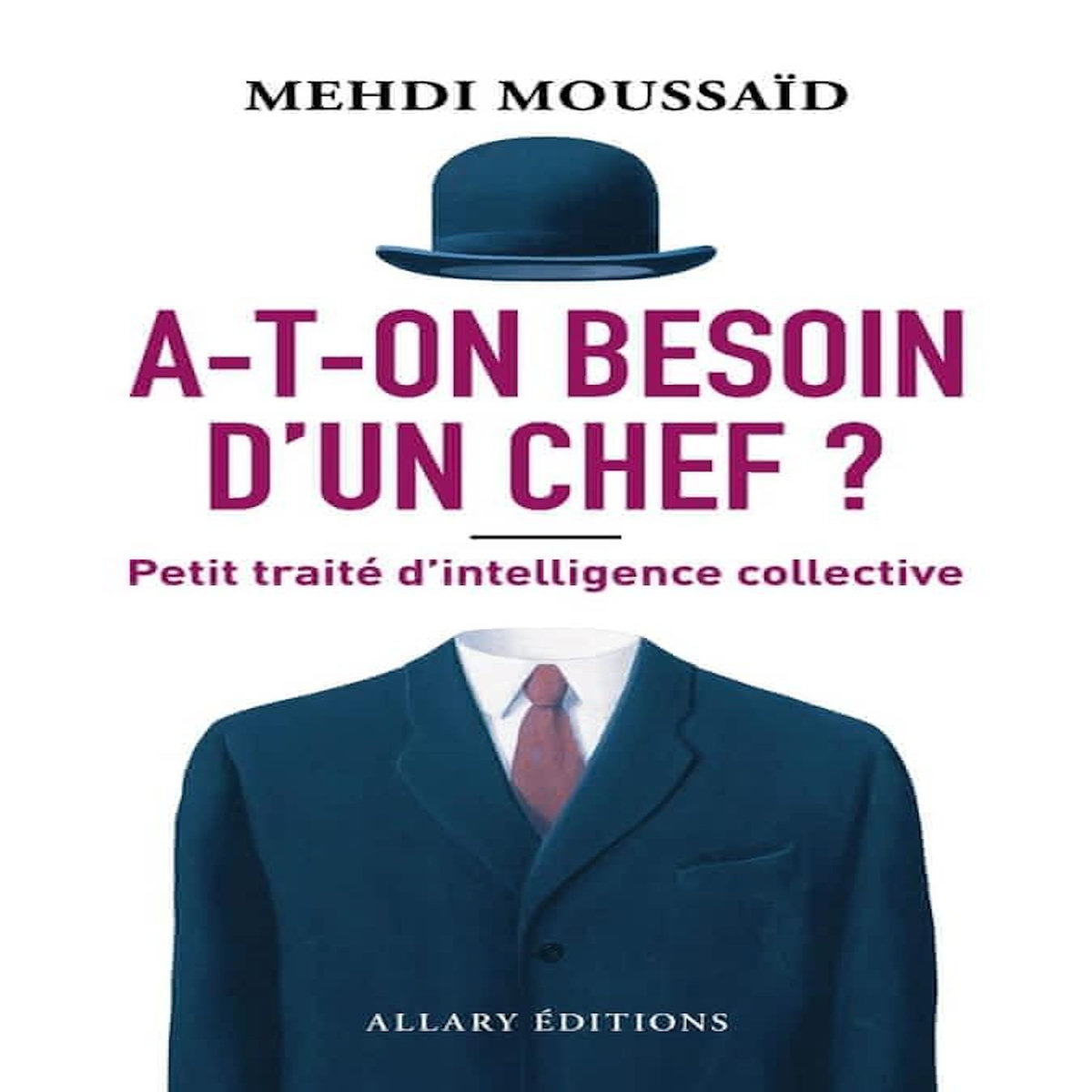 A-T-ON BESOIN D'UN CHEF ? PETIT TRAITE D'INTELLIGENCE COLLECTIVE, Moussaïd Mehdi