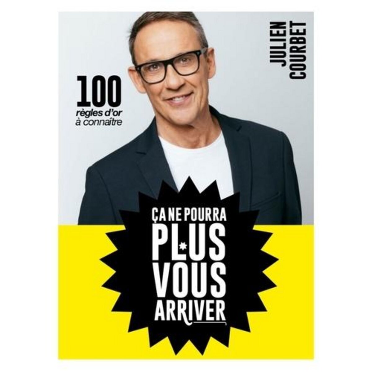 CA NE POURRA PLUS VOUS ARRIVER. 100 REGLES D'OR A CONNAITRE, Courbet Julien