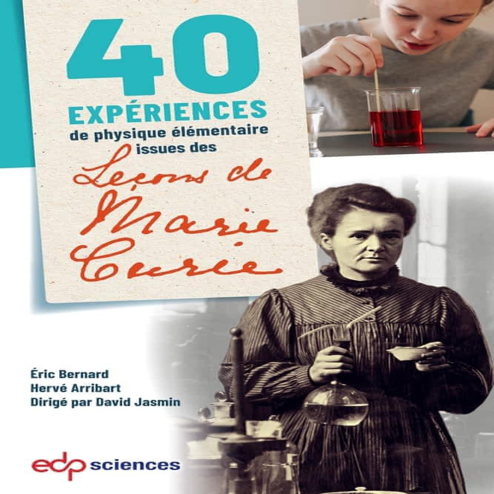 40 EXPERIENCES DE PHYSIQUE ELEMENTAIRE ISSUES DES LECONS DE MARIE CURIE, Bernard Eric