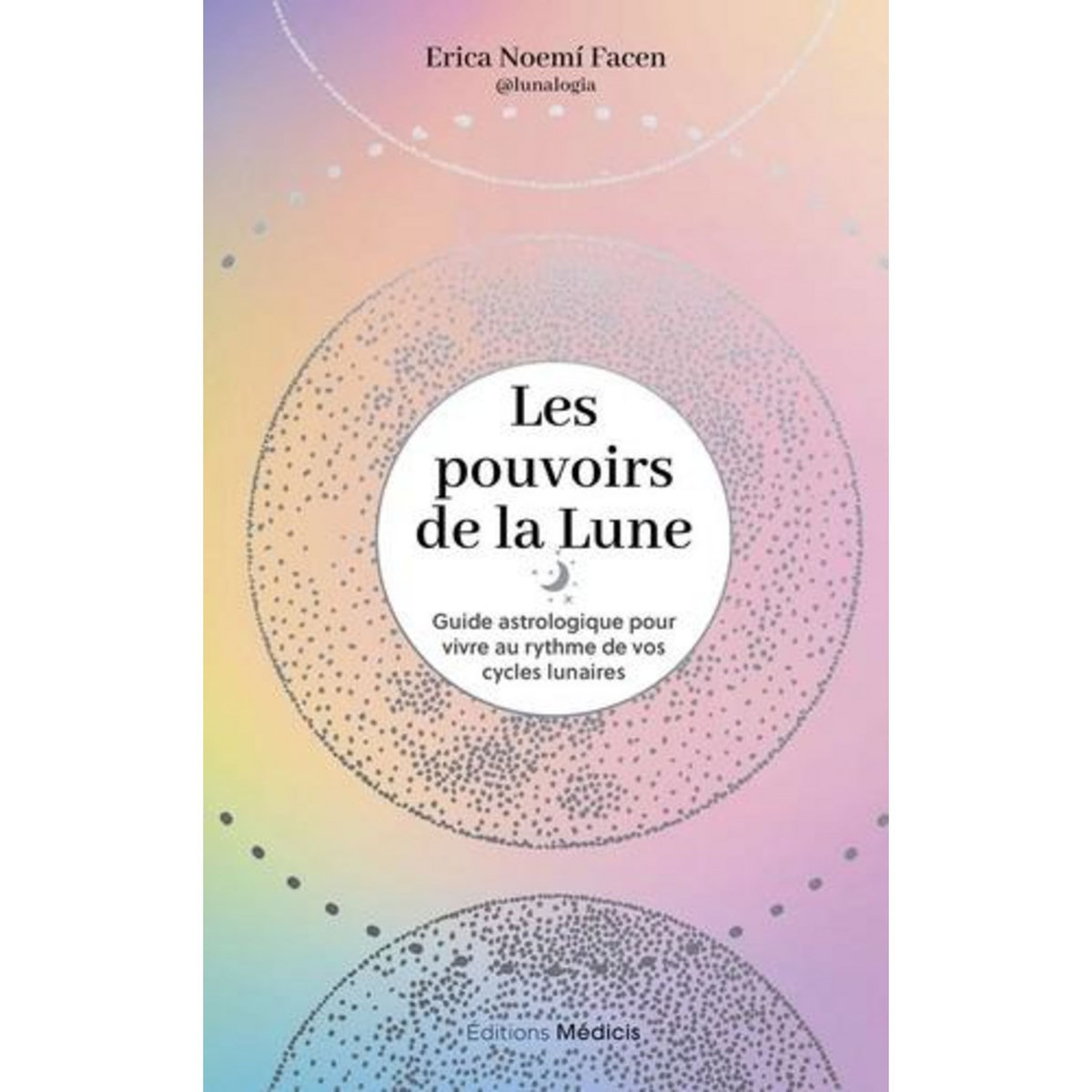LES POUVOIRS DE LA LUNE. GUIDE ASTROLOGIQUE POUR VIVRE AU RYTHME DE VOS CYCLES LUNAIRES, Facen Erica Noemí