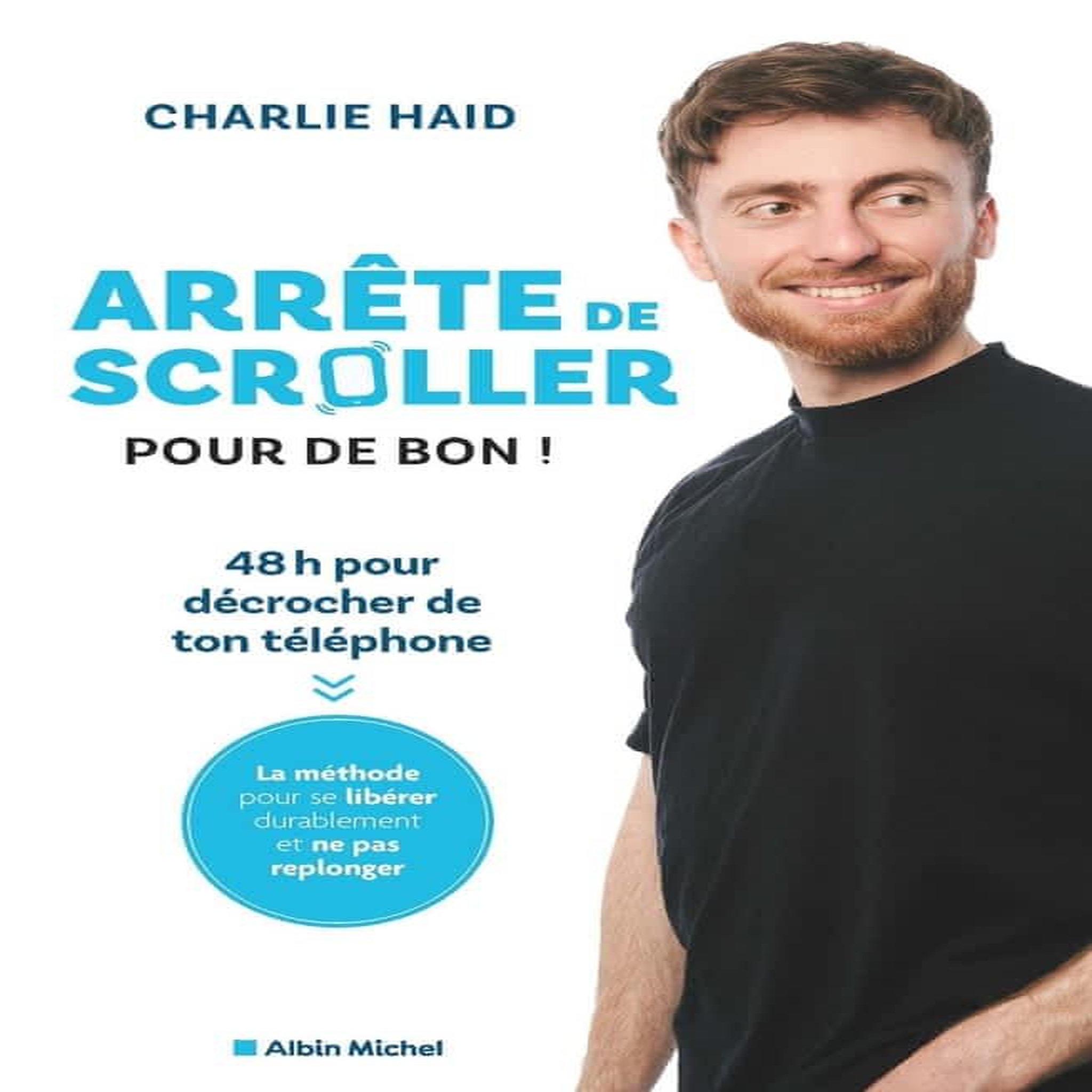 ARRETE DE SCROLLER POUR DE BON ! 48 H POUR DECROCHER DE TON TELEPHONE, Haid Charlie