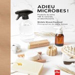 ADIEU MICROBES ! PRODUITS ET SOINS 100 % NATURELS ET DESINFECTANTS, Nicoué-Paschoud Michèle