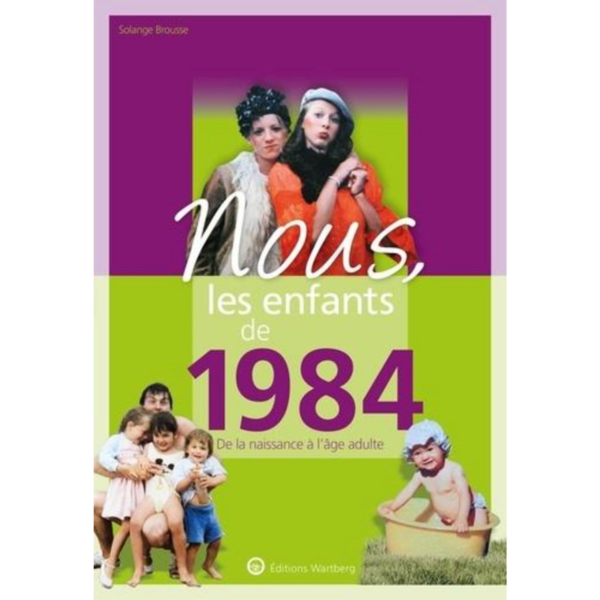NOUS, LES ENFANTS DE 1984. DE LA NAISSANCE A L'AGE ADULTE, EDITION 2020, Brousse Solange