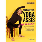 PRATIQUER LE YOGA ASSIS, C'EST POSSIBLE !, Ganes Samuel