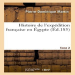 HISTOIRE DE L'EXPÉDITION FRANÇAISE EN ÉGYPTE T02, Martin Pierre-Dominique