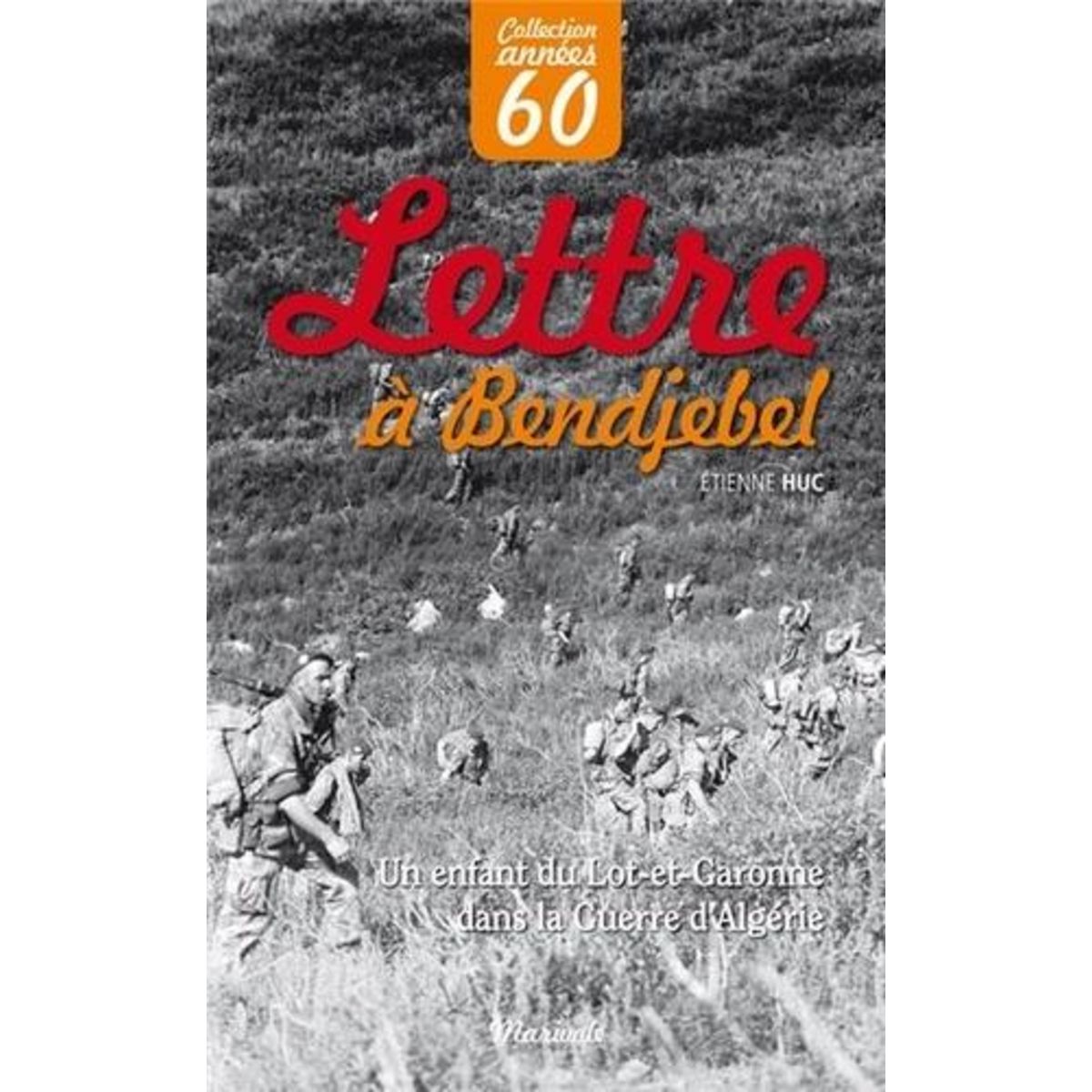 LETTRE A BENDJEBEL. UN ENFANT DU LOT-ET-GARONNE DANS LA GUERRE D'ALGERIE, Huc Etienne