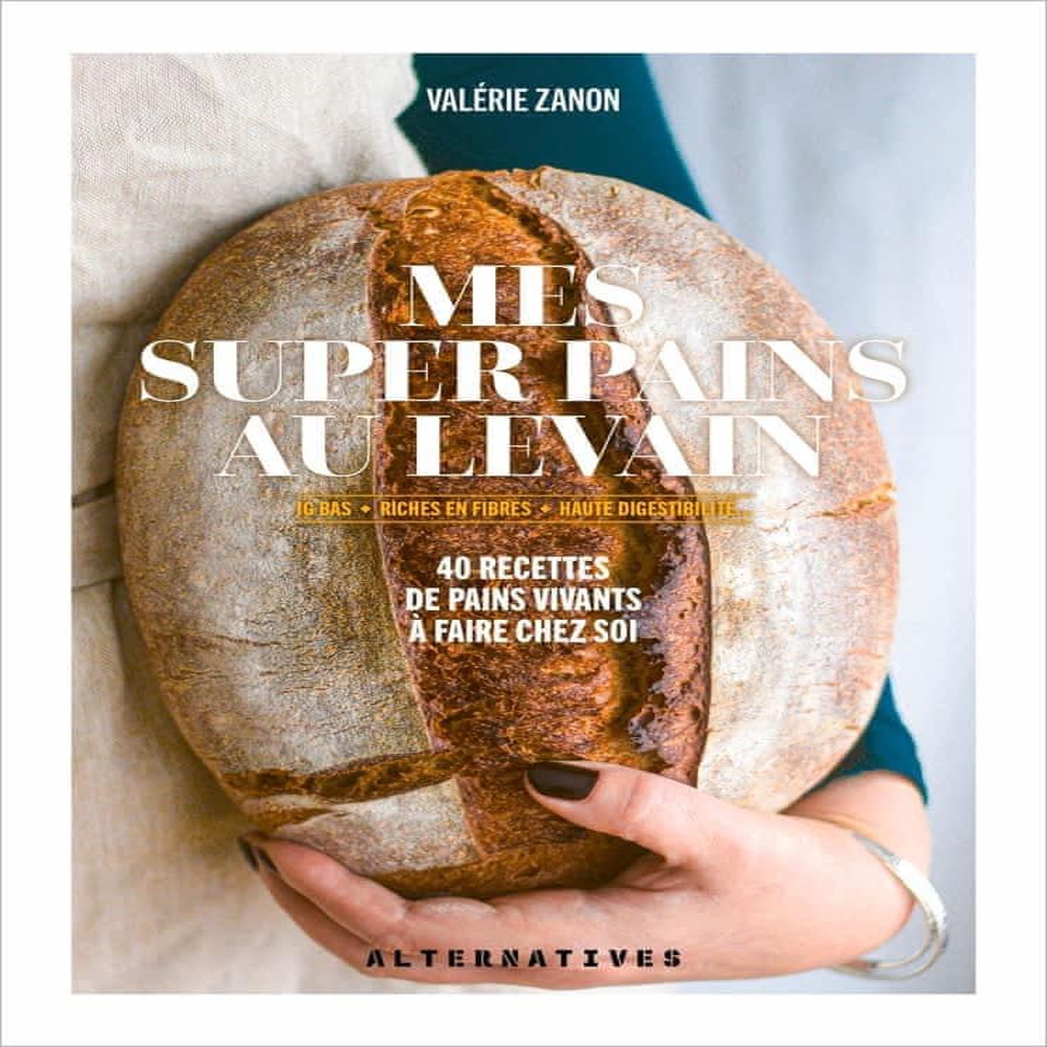 MES SUPER PAINS AU LEVAIN. IG BAS, RICHES EN FIBRES, HAUTE DIGESTIBILITE...40 RECETTES DE PAINS VIVANTS A FAIRE CHEZ SOI, Zanon Valérie