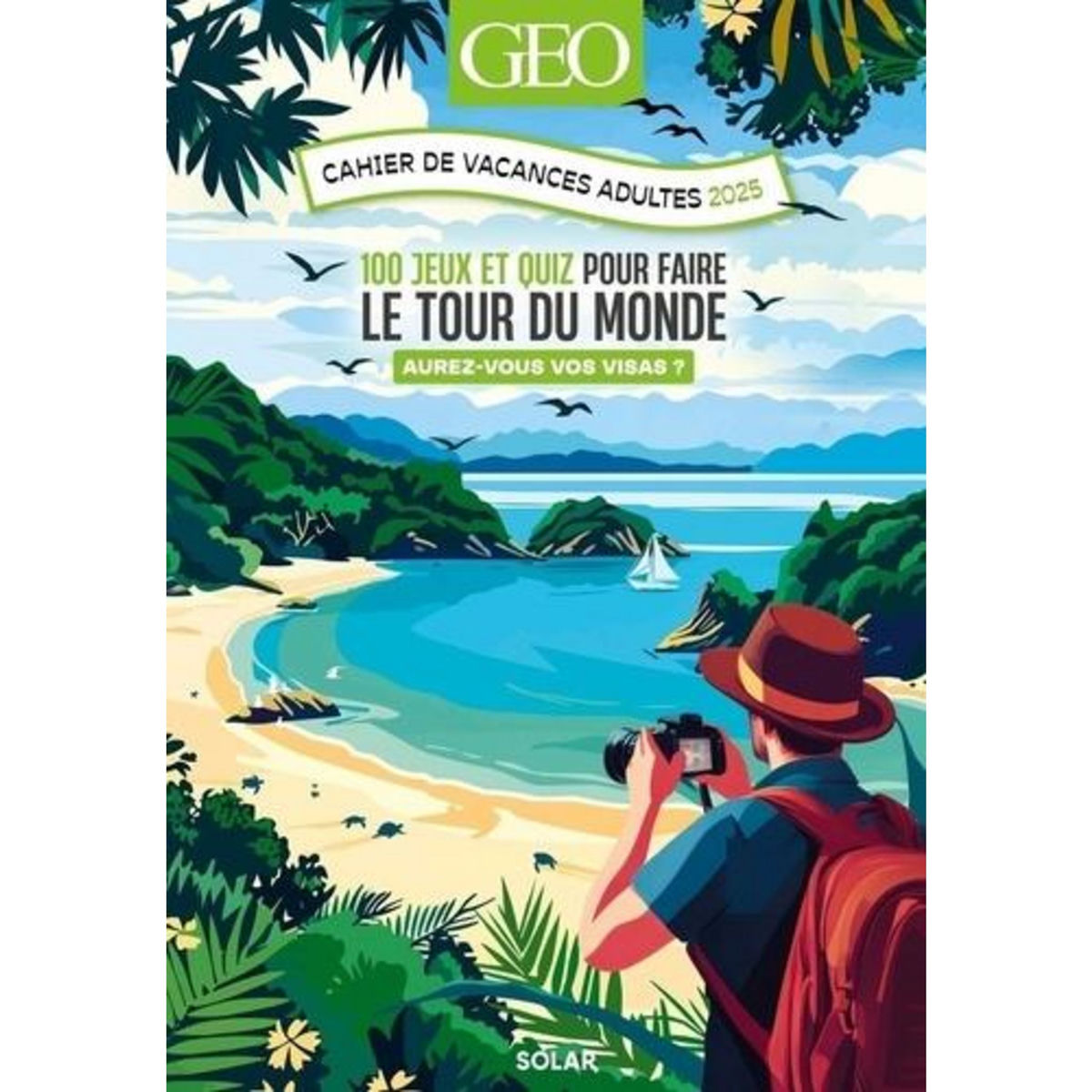 CAHIER DE VACANCES ADULTES GEO. 100 JEUX ET QUIZ POUR FAIRE LE TOUR DU MONDE. AUREZ-VOUS VOS VISA ? EDITION 2025, Cluzel Valérie