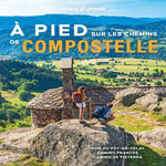 A PIED SUR LES CHEMINS DE COMPOSTELLE. VOIE DU PUY-EN-VELAY, CAMINO FRANCES, CAMINO DE FISTERRA, Duvillard Astrid