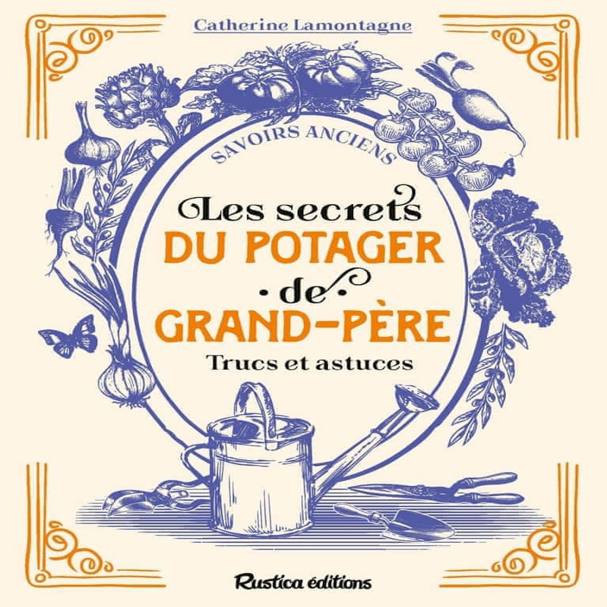 LES SECRETS DU POTAGER DE GRAND-PERE. TRUCS ET ASTUCES, Lamontagne Catherine