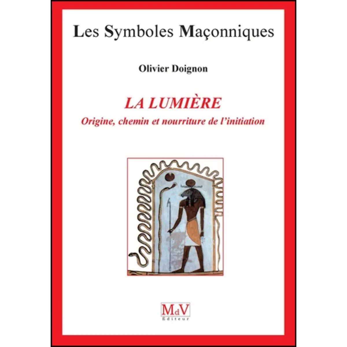  LA LUMIERE. ORIGINE, CHEMIN ET NOURRITURE DE L'INITIATION, Doignon Olivier
