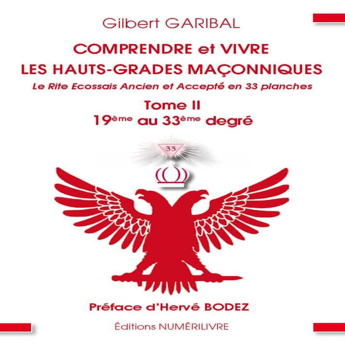 COMPRENDRE ET VIVRE LES HAUTS GRADES MACONNIQUES. LE RITE ECOSSAIS ANCIEN ET ACCEPTE EN 33 PLANCHES TOME 2 (19E AU 33E DEGRE), 4E EDITION, Garibal Gilbert
