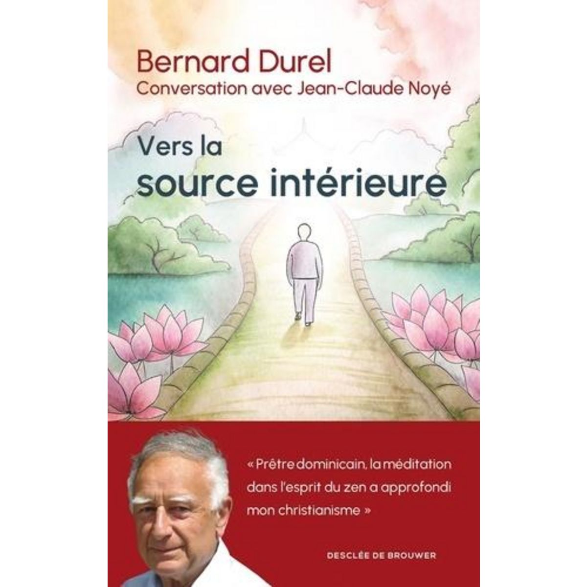 VERS LA SOURCE INTERIEURE. CONVERSATION AVEC JEAN-CLAUDE NOYE, Durel Bernard