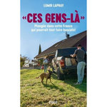 CES GENS-LA . PLONGEE DANS CETTE FRANCE QUI POURRAIT TOUT FAIRE BASCULER, Lapray Lumir