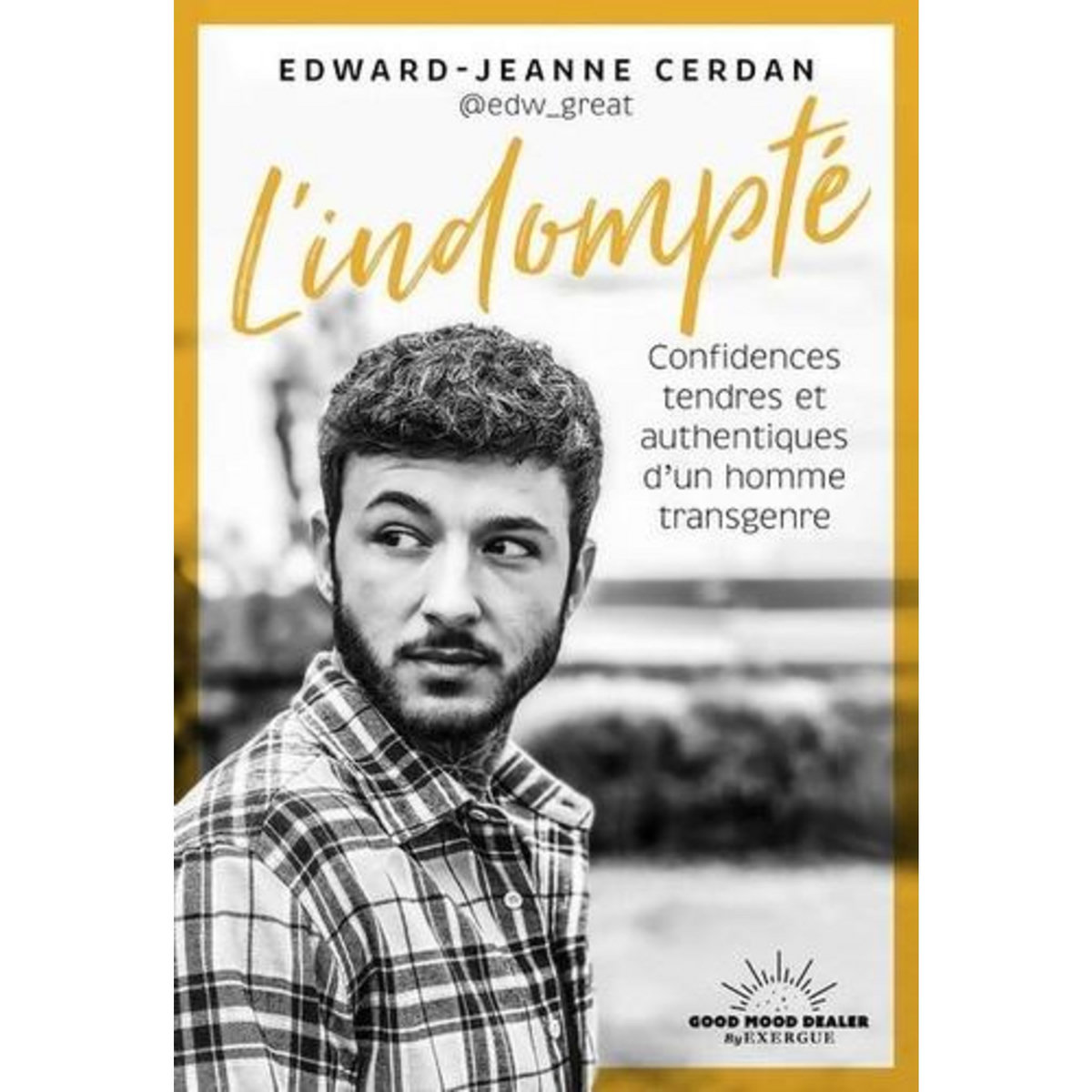 L'INDOMPTE. CONFIDENCES TENDRES ET AUTHENTIQUES D'UN HOMME TRANSGENRE, Cerdan Edward-Jeanne