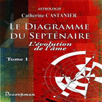 LE DIAGRAMME DU SEPTENAIRE. TOME 1, L'EVOLUTION DE L'AME, Castanier Catherine