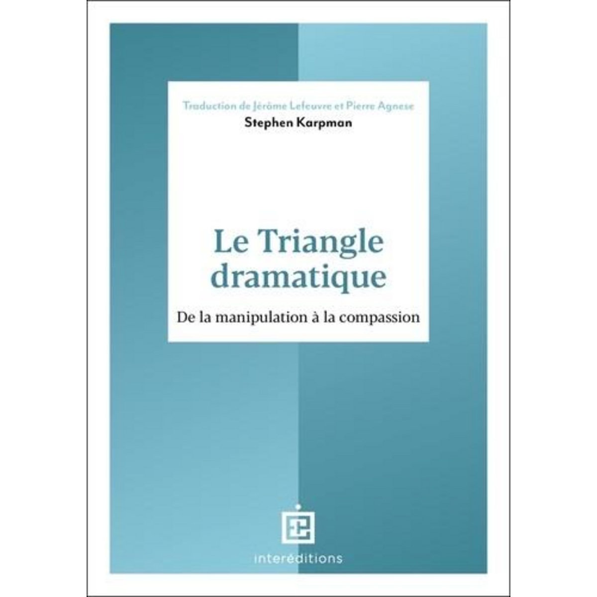 LE TRIANGLE DRAMATIQUE. DE LA MANIPULATION A LA COMPASSION ET AU BIEN ...
