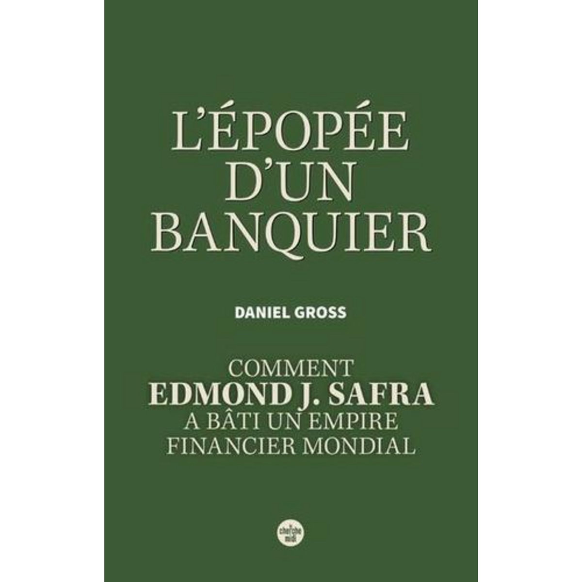 L'EPOPEE D'UN BANQUIER. COMMENT EDMOND J. SAFRA A BATI UN EMPIRE FINANCIER MONDIAL, Gross Daniel