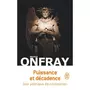  PUISSANCE ET DECADENCE. UNE POLITIQUE DE CIVILISATION, Onfray Michel
