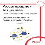 ACCOMPAGNER LES JEUNES DANS LA REUSSITE DE LEURS PROJETS. 2E EDITION, Garza Brown Deanna