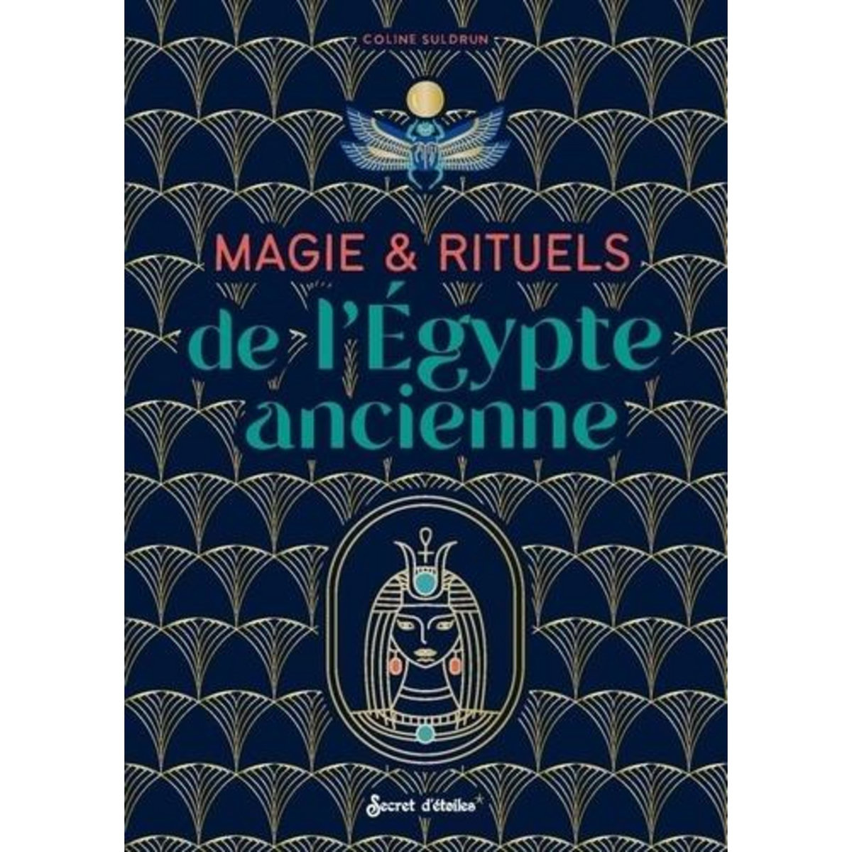 MAGIE & RITUELS DE L'EGYPTE ANCIENNE, Suldrun Coline