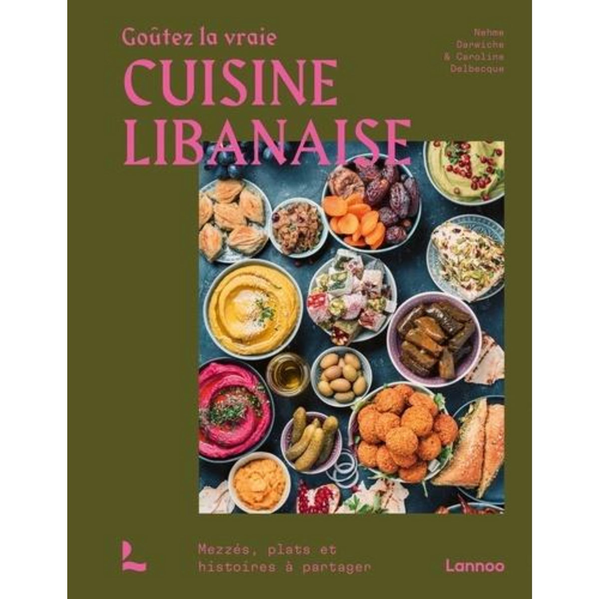 GOUTEZ LA VRAIE CUISINE LIBANAISE. MEZZES, PLATS ET HISTOIRES A PARTAGER, Darwiche Nehme