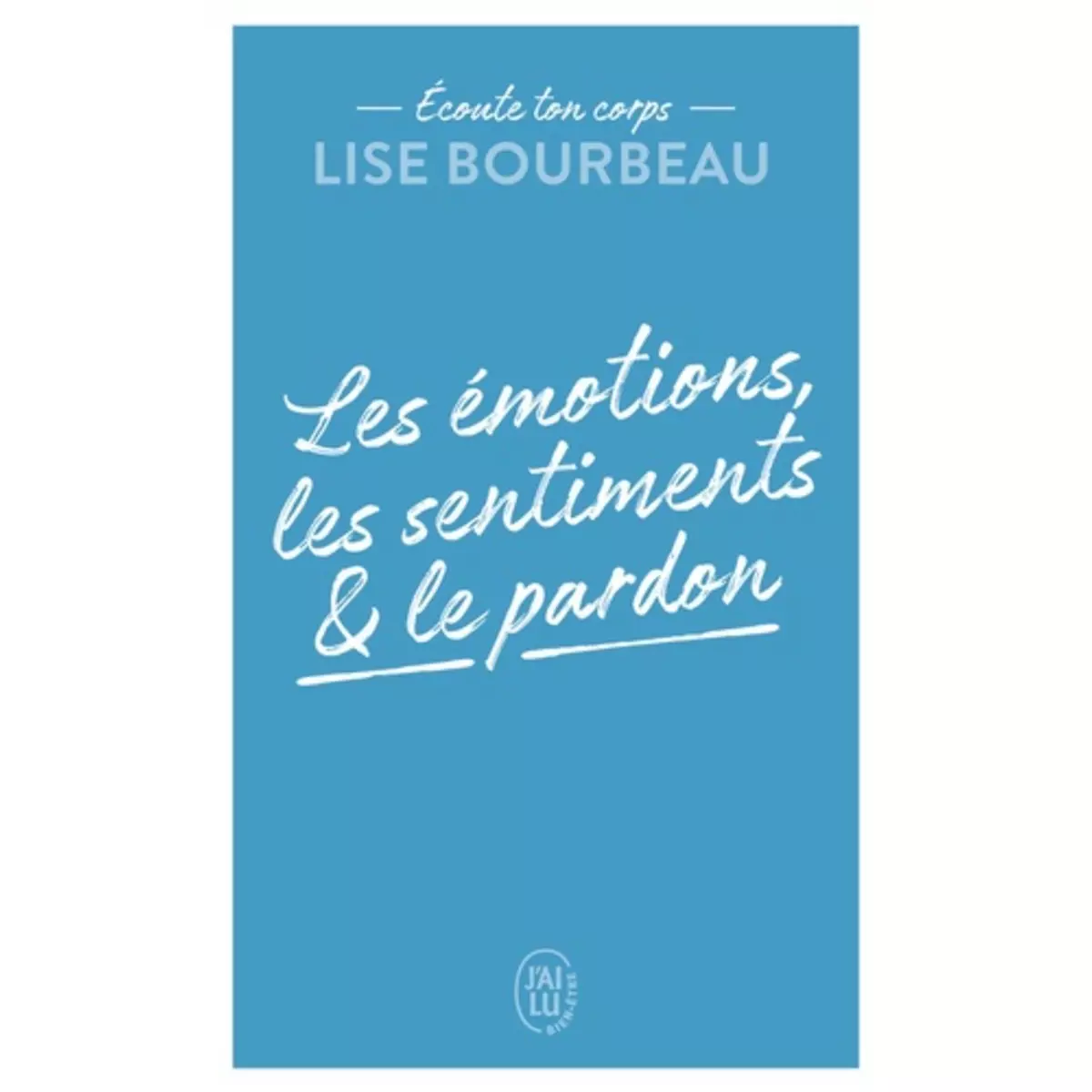  LES EMOTIONS, LES SENTIMENTS ET LE PARDON, Bourbeau Lise