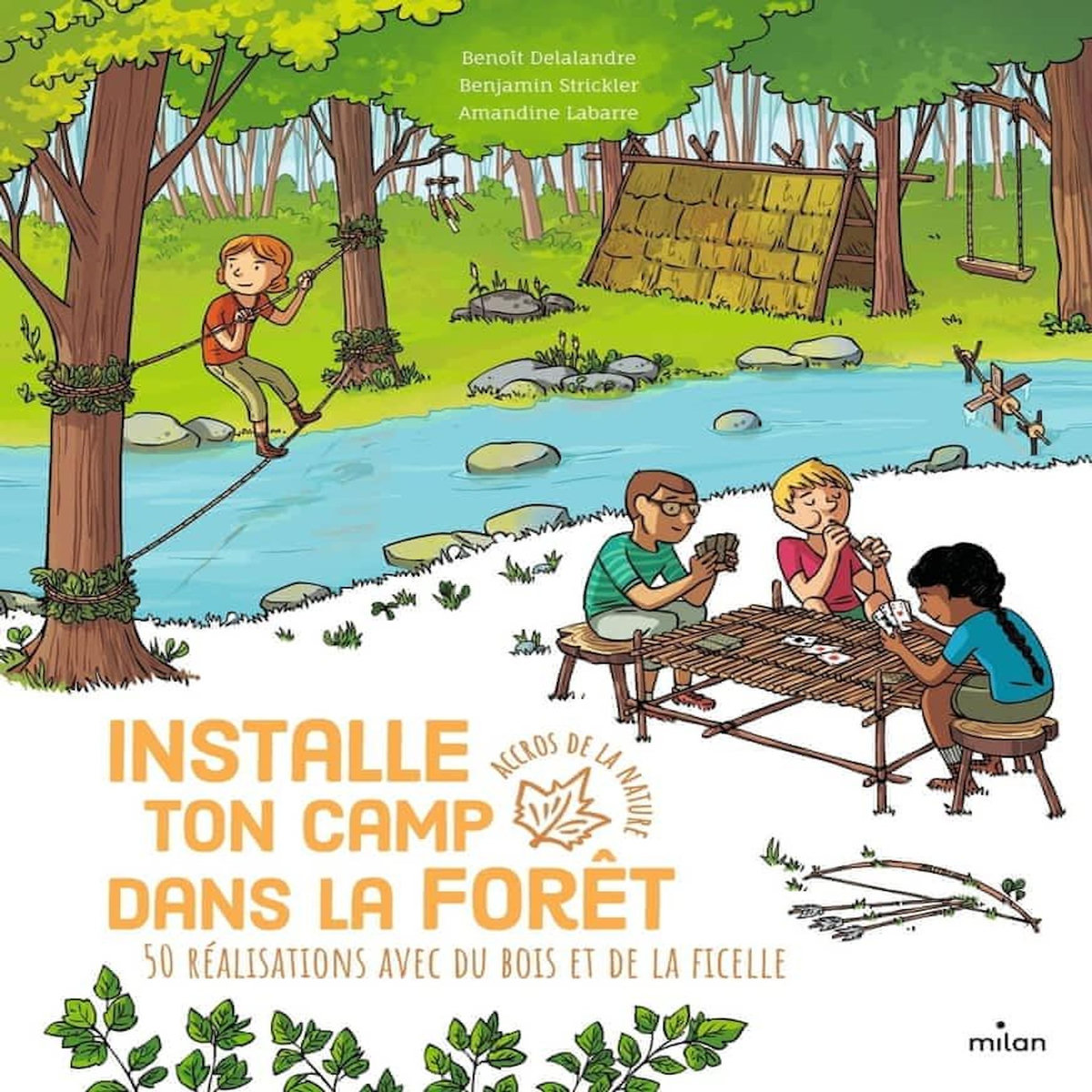 INSTALLE TON CAMP DANS LA FORET. 50 REALISATIONS AVEC DU BOIS ET DE LA FICELLE, Delalandre Benoît