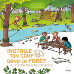 INSTALLE TON CAMP DANS LA FORET. 50 REALISATIONS AVEC DU BOIS ET DE LA FICELLE, Delalandre Benoît