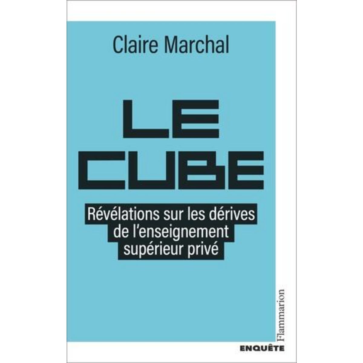 LE CUBE. REVELATIONS SUR LES DERIVES DE L'ENSEIGNEMENT SUPERIEUR PRIVE, Marchal Claire