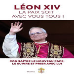 LEON XIV, LA PAIX SOIT AVEC VOUS TOUS ! CONNAITRE LE NOUVEAU PAPE, LE SUIVRE ET PRIER AVEC LUI, Rosier Benjamin