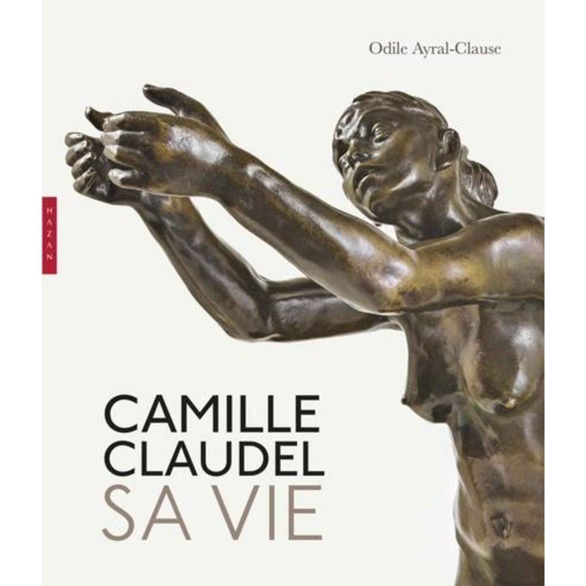CAMILLE CLAUDEL. SA VIE, Ayral-Clause Odile