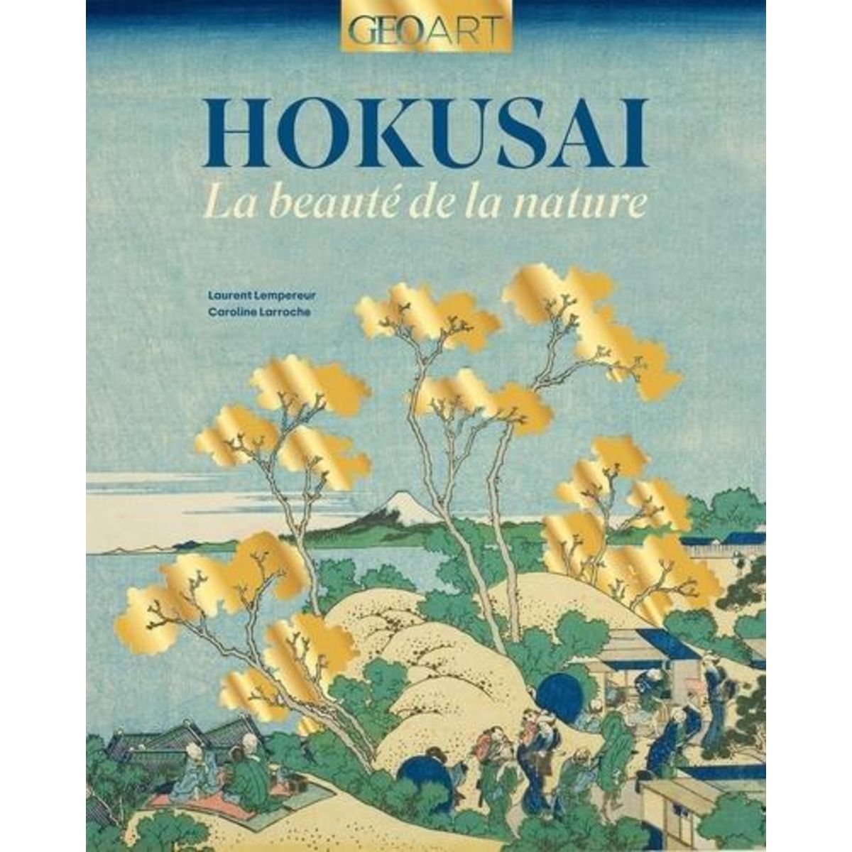HOKUSAI. LA BEAUTE DE LA NATURE, Larroche Caroline