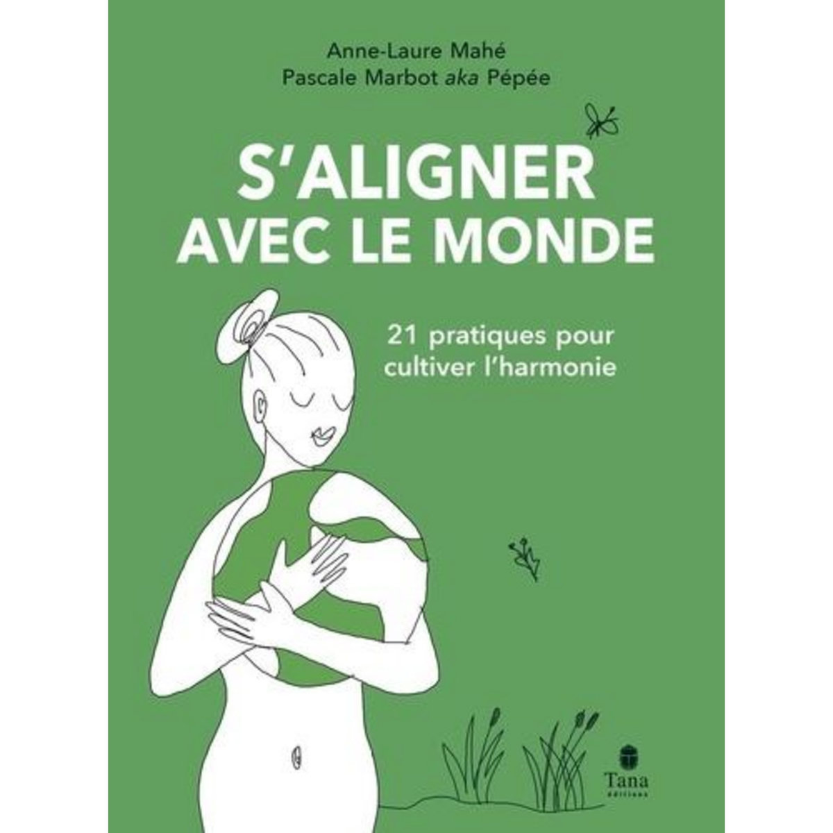 S'ALIGNER AVEC LE MONDE. 21 PRATIQUES POUR CULTIVER L'HARMONIE, Mahé Anne-Laure