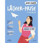 MON CAHIER LACHER-PRISE. ARRETEZ DE VOUS PRENDRE LA TETE !, Haberfeld Ingrid