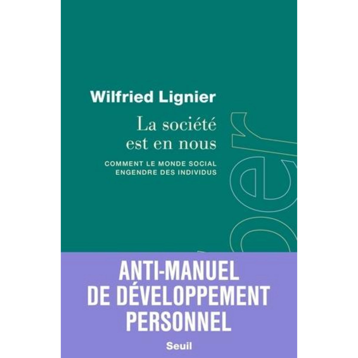 LA SOCIETE EST EN NOUS. COMMENT LE MONDE SOCIAL ENGENDRE DES INDIVIDUS, Lignier Wilfried