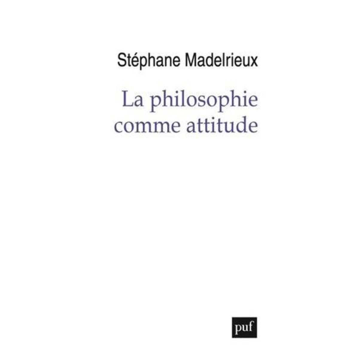LA PHILOSOPHIE COMME ATTITUDE, Madelrieux Stéphane