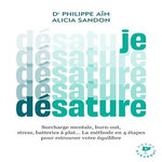 JE DESATURE. SURCHARGE MENTALE, BURN-OUT, STRESS, BATTERIES A PLAT... LA METHODE EN 4 ETAPES POUR RETROUVER VOTRE EQUILIBRE, Aïm Philippe