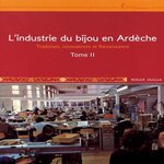 L'INDUSTRIE DU BIJOU EN ARDECHE. TOME 2, TRADITION, INNOVATIONS ET RENAISSANCE, Dugua Roger