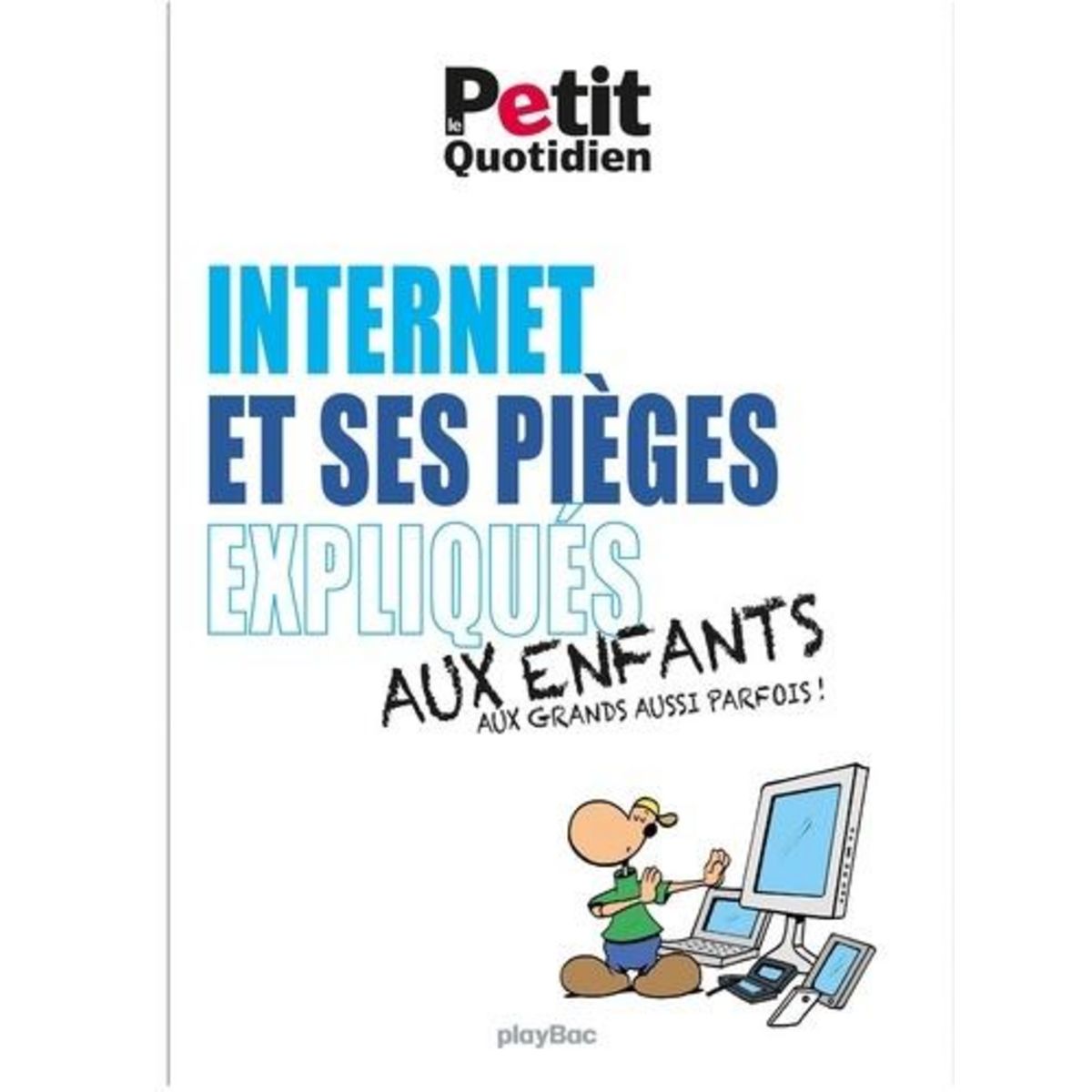 INTERNET ET SES PIEGES EXPLIQUES AUX ENFANTS. AUX GRANDS AUSSI PARFOIS, Mon Quotidien