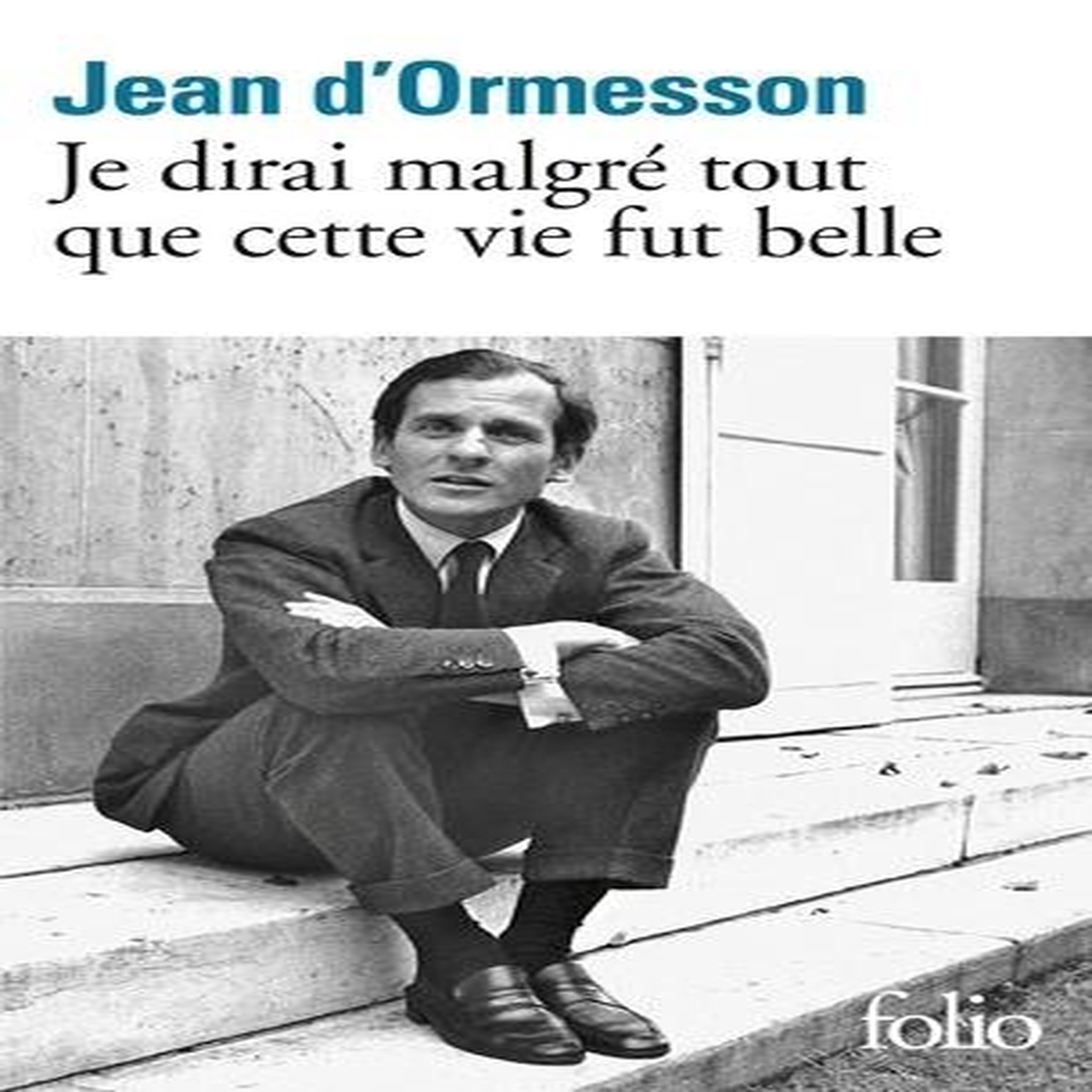 JE DIRAI MALGRE TOUT QUE CETTE VIE FUT BELLE, Ormesson Jean d'