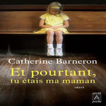 ET POURTANT, TU ETAIS MA MAMAN..., Barneron Catherine