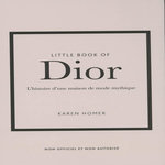 LITTLE BOOK OF DIOR. L'HISTOIRE D'UNE MAISON DE MODE MYTHIQUE, Homer Karen