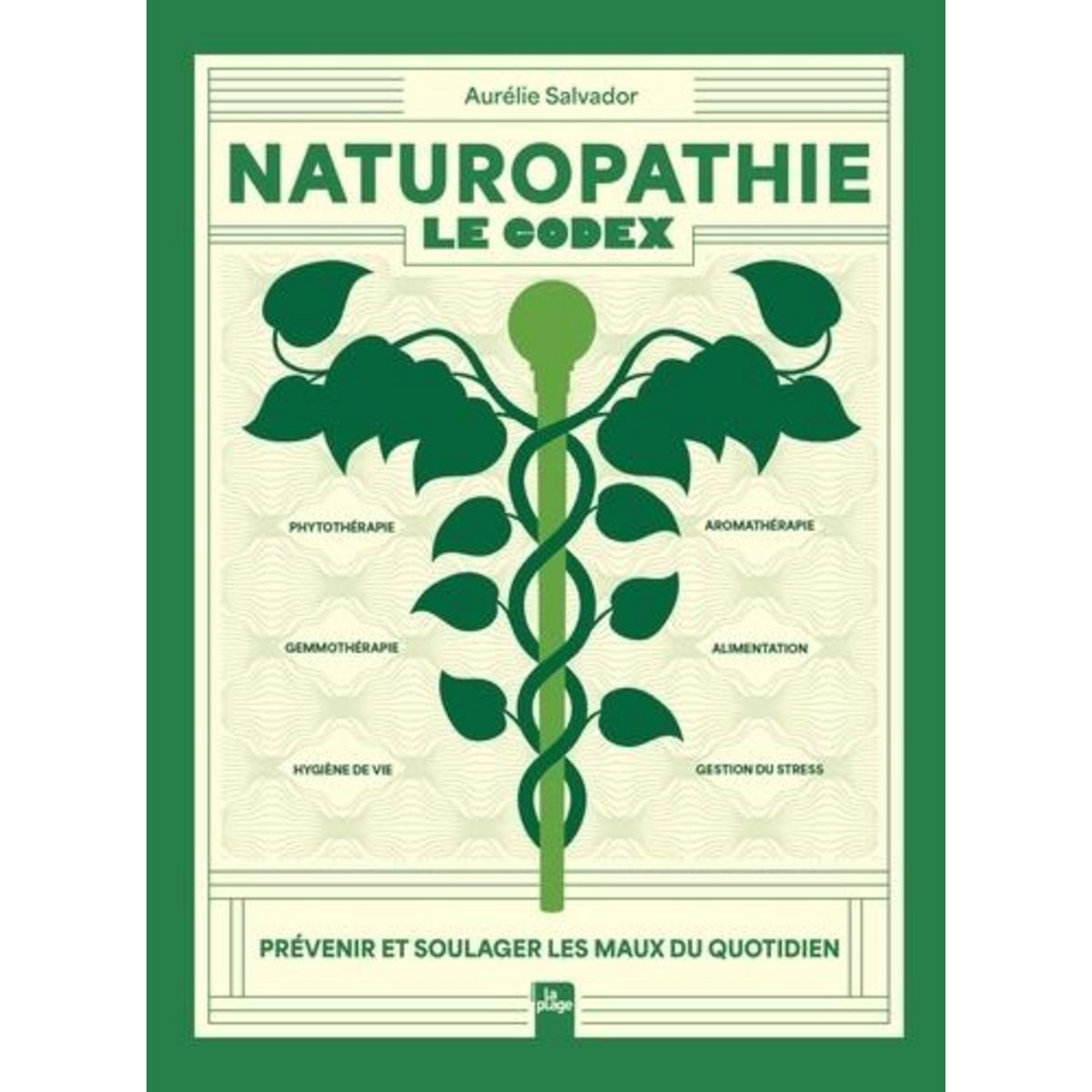 NATUROPATHIE - LE CODEX. PREVENIR ET SOULAGER LES MAUX DU QUOTIDIEN, Salvador Aurélie