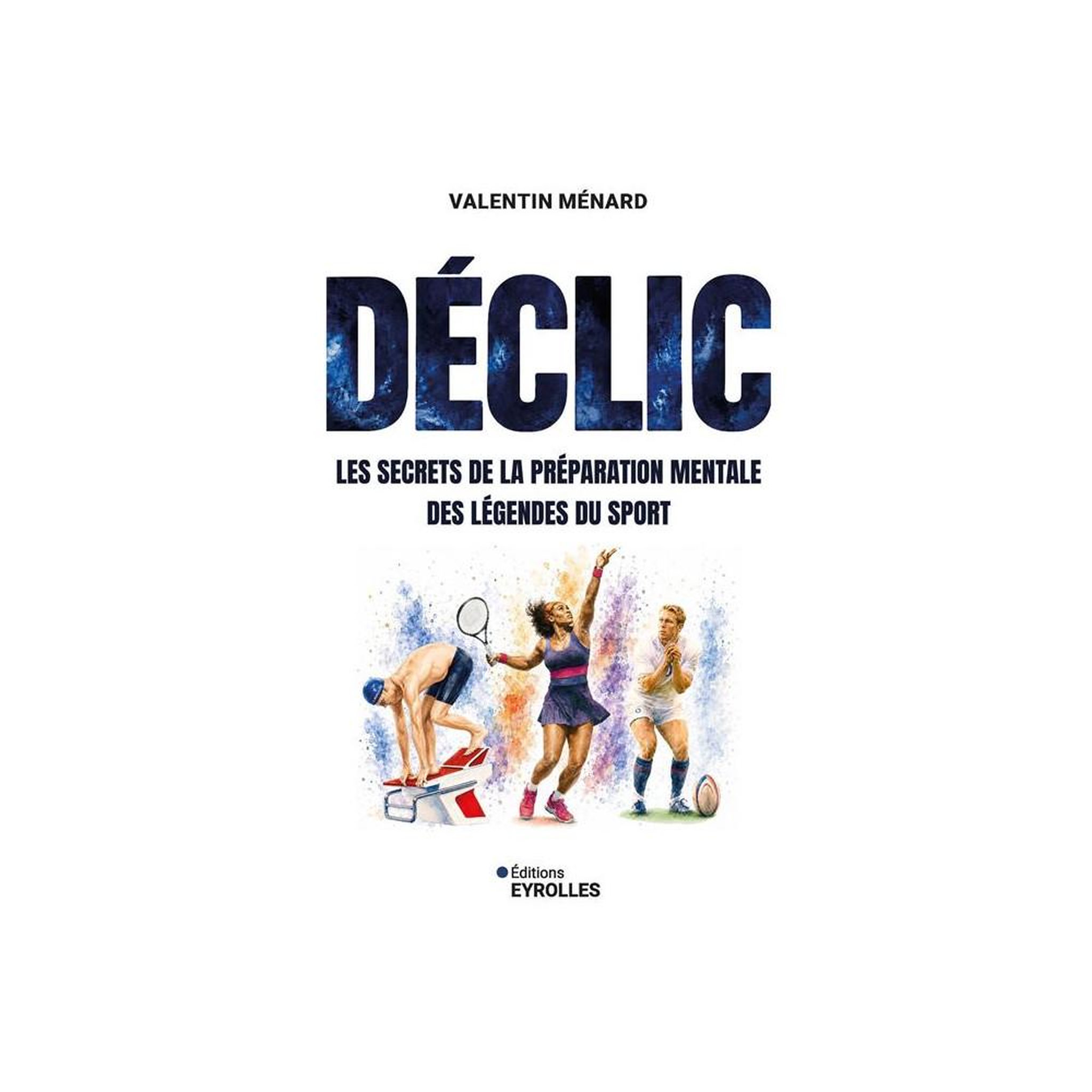 Eyrolles Déclic, Les secrets de la préparation mentale des légendes du sport, livre broché de Valentin Ménard